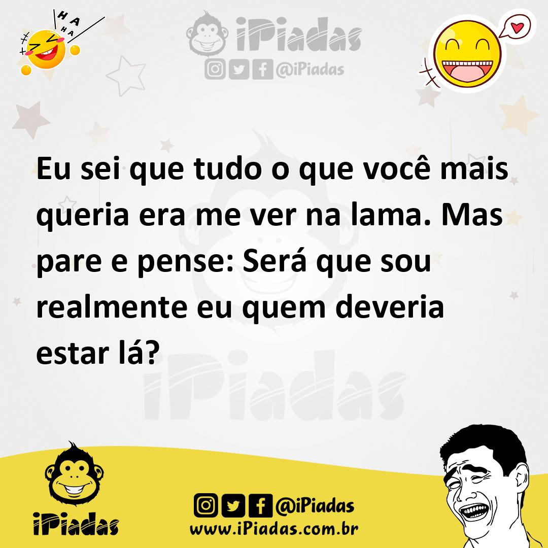 Ilustração de Eu sei que tudo o que você mais queria era me ver na lama. Mas pare e... no iPiadas