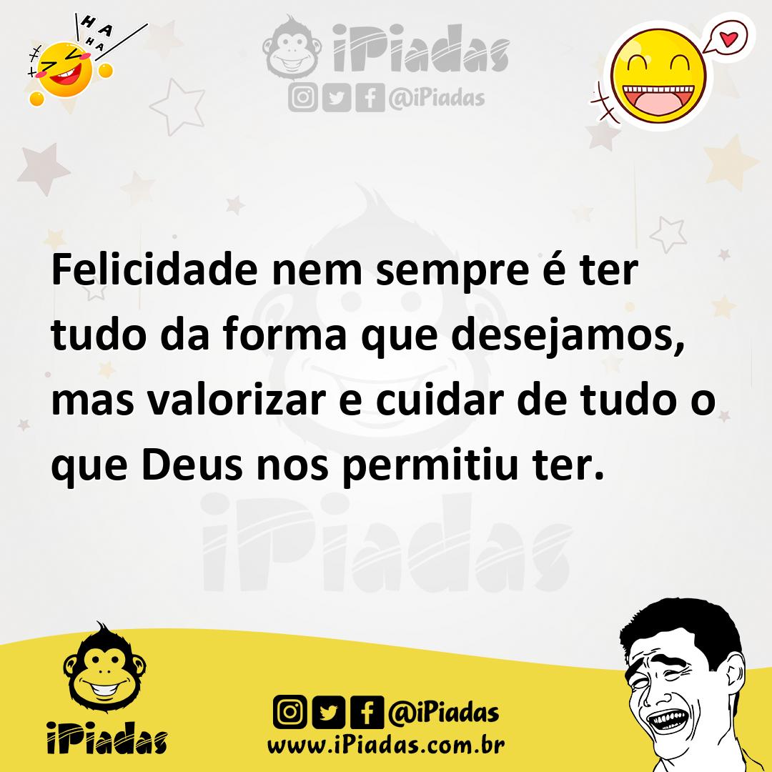 Ilustração de Felicidade nem sempre é ter tudo da forma que desejamos, mas valorizar... no iPiadas