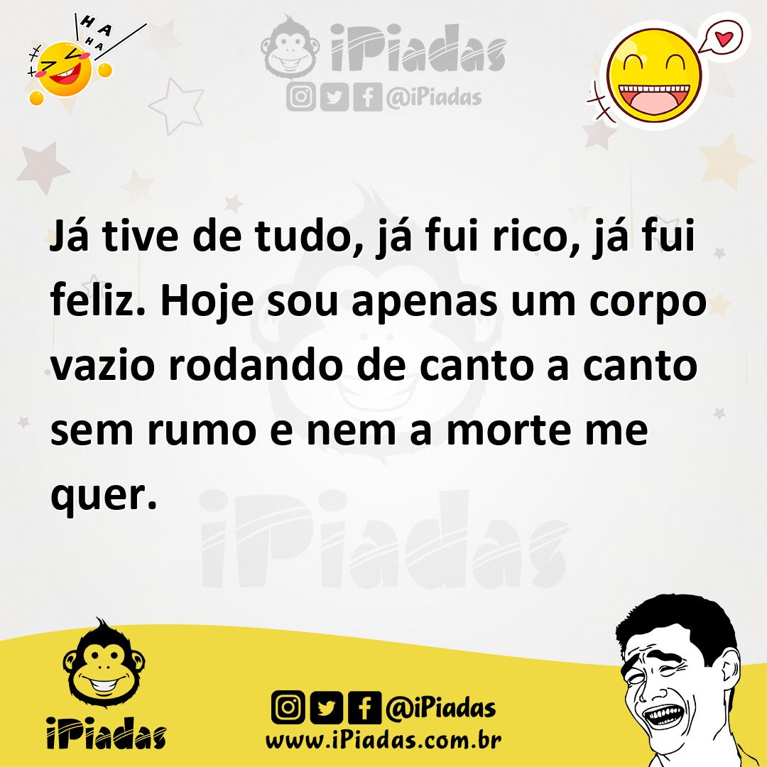 Ilustração de Já tive de tudo, já fui rico, já fui feliz. Hoje sou apenas um corpo v... no iPiadas