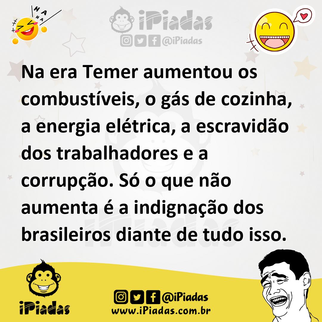 Ilustração de Na era Temer aumentou os combustíveis, o gás de cozinha, a energia elé... no iPiadas