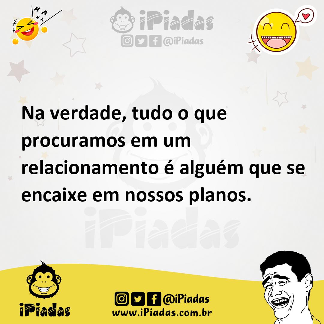 Ilustração de Na verdade, tudo o que procuramos em um relacionamento é alguém que se... no iPiadas