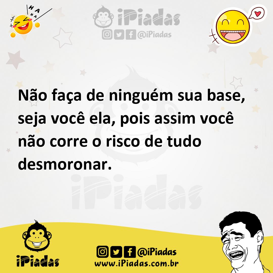 Ilustração de Não faça de ninguém sua base, seja você ela, pois assim você não corre... no iPiadas