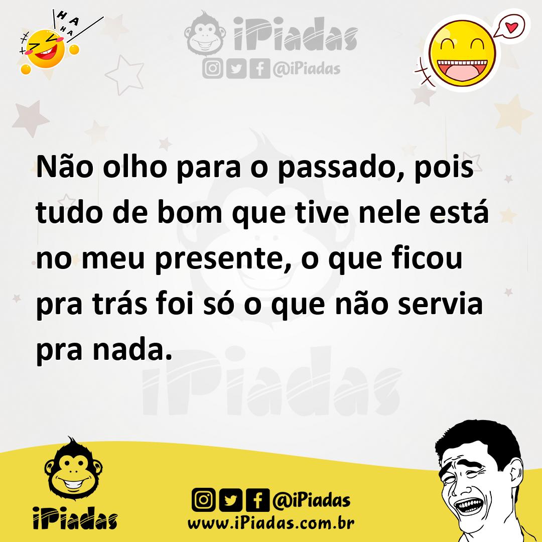 Ilustração de Não olho para o passado, pois tudo de bom que tive nele está no meu pr... no iPiadas