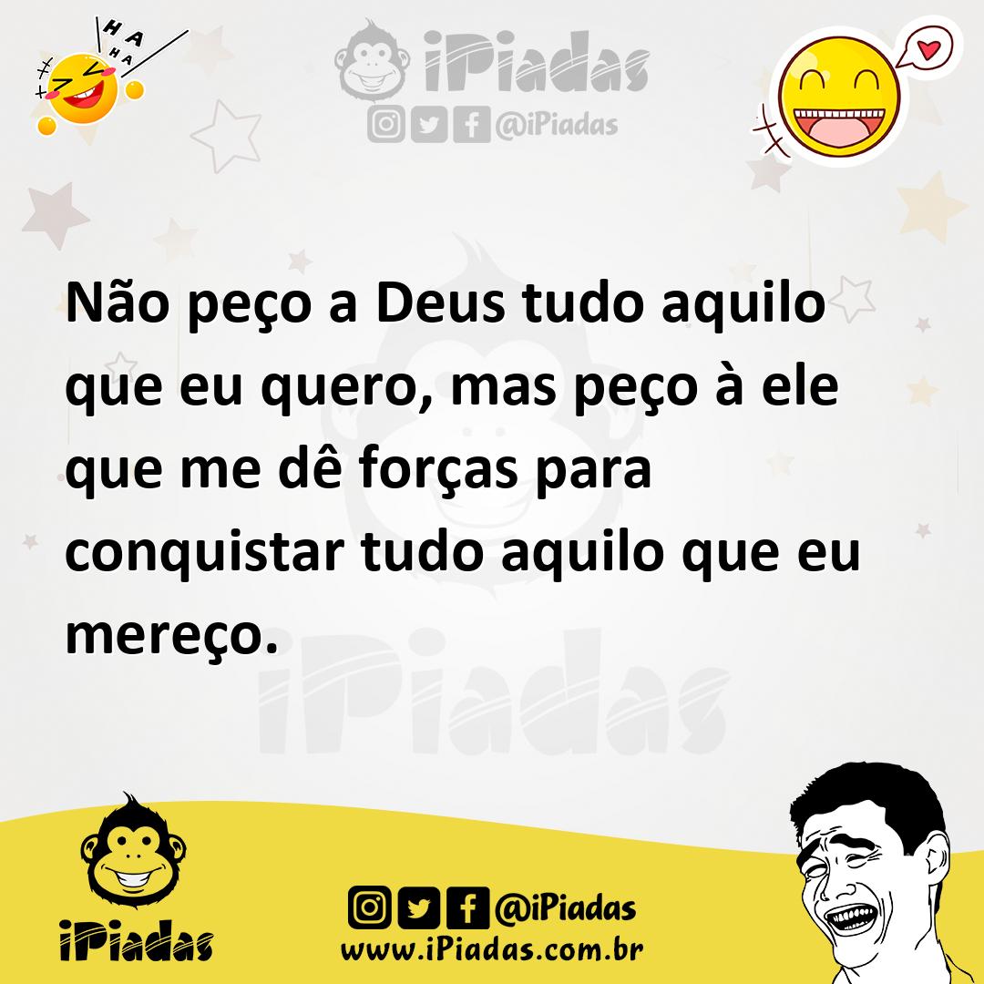 Ilustração de Não peço a Deus tudo aquilo que eu quero, mas peço à ele que me dê for... no iPiadas