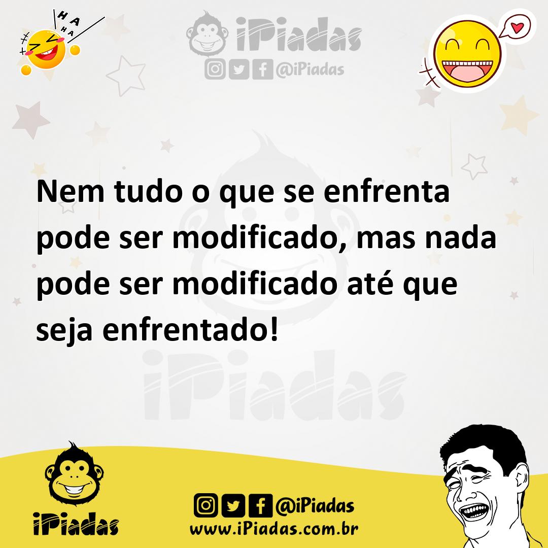 Ilustração de Nem tudo o que se enfrenta pode ser modificado, mas nada pode ser modi... no iPiadas