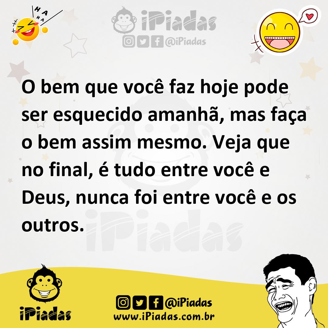 Ilustração de O bem que você faz hoje pode ser esquecido amanhã, mas faça o bem assi... no iPiadas