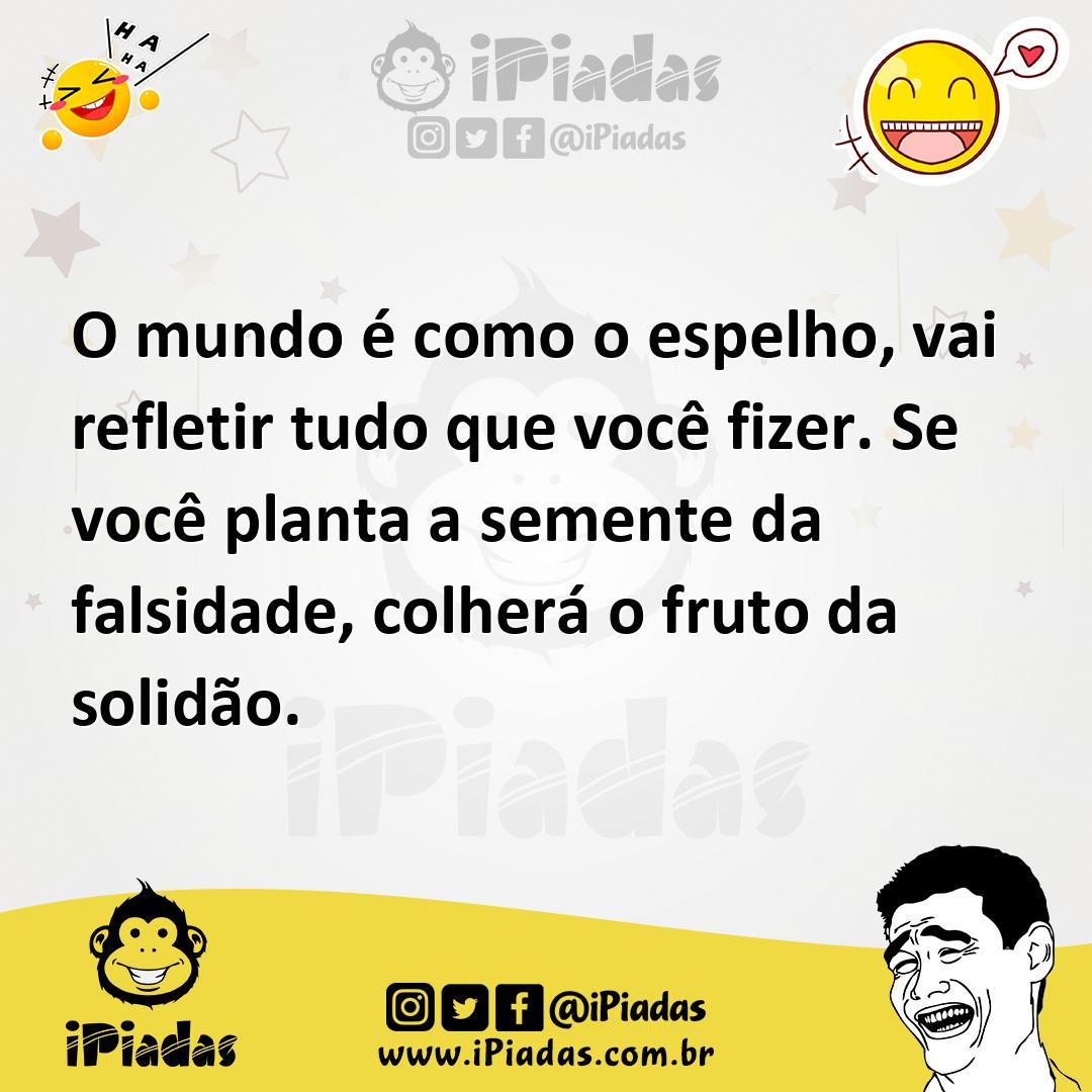 Ilustração de O mundo é como o espelho, vai refletir tudo que você fizer. Se você pl... no iPiadas