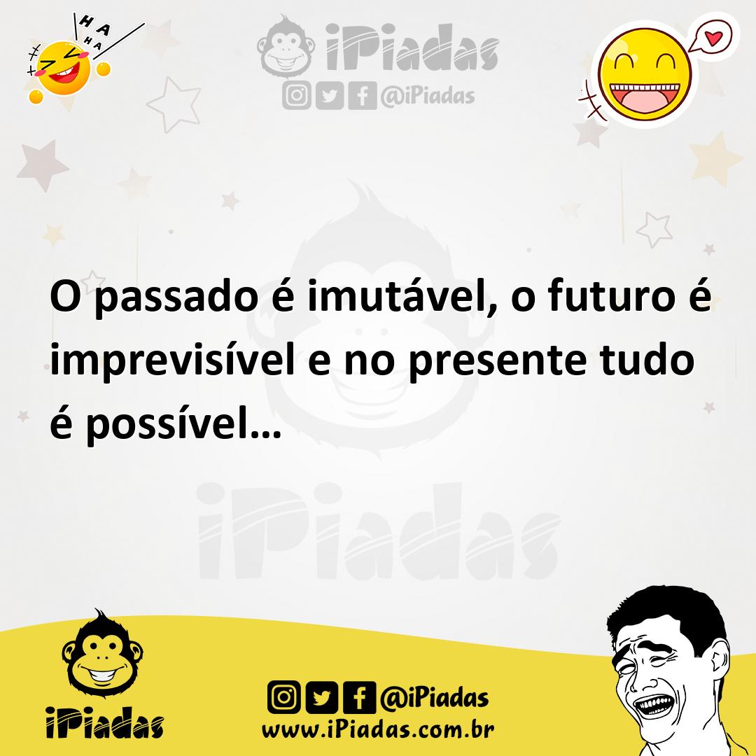 Ilustração de O passado é imutável, o futuro é imprevisível e no presente tudo é pos... no iPiadas