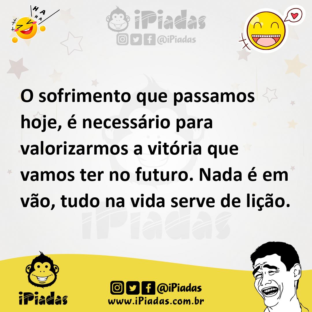 Ilustração de O sofrimento que passamos hoje, é necessário para valorizarmos a vitór... no iPiadas