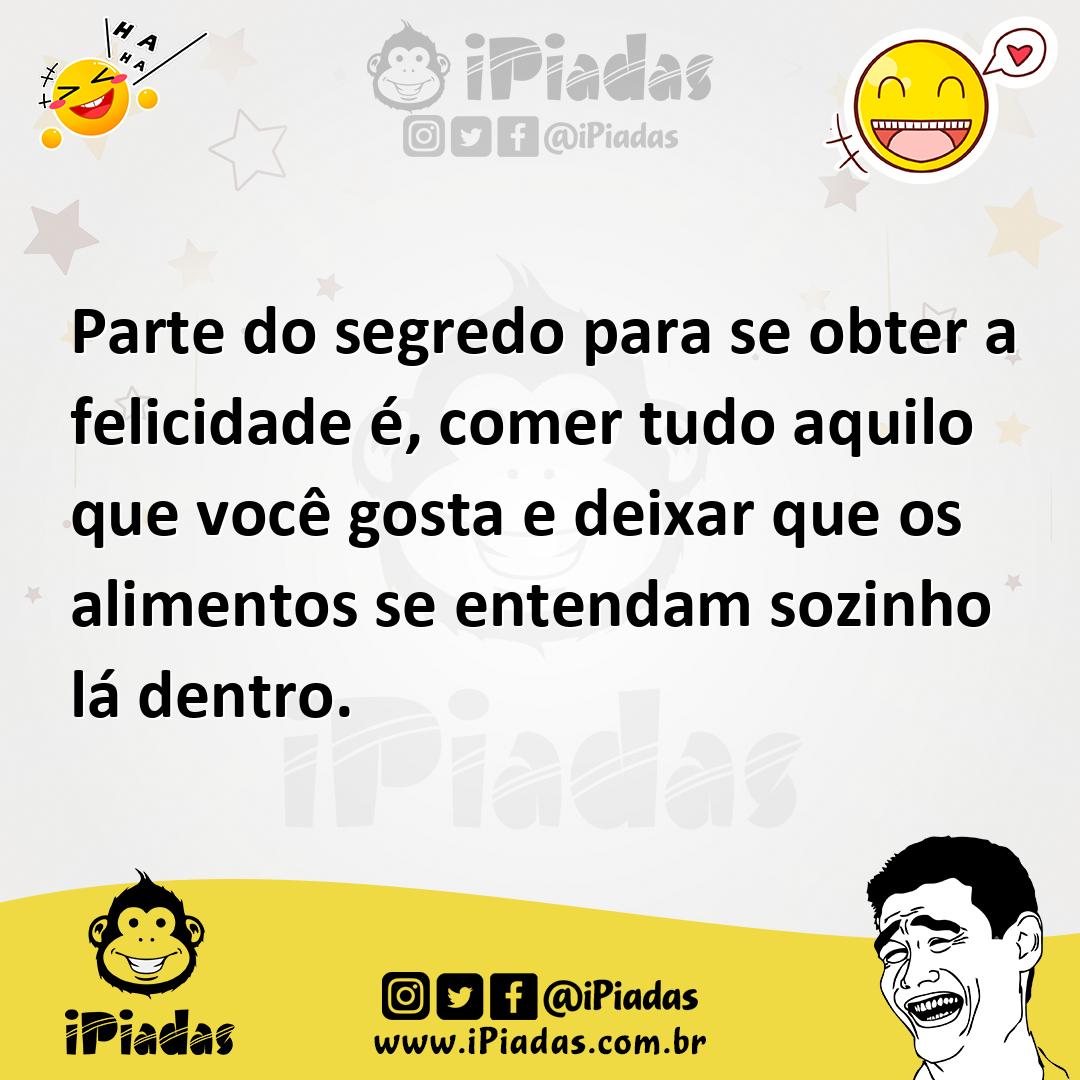 Ilustração de Parte do segredo para se obter a felicidade é, comer tudo aquilo que v... no iPiadas