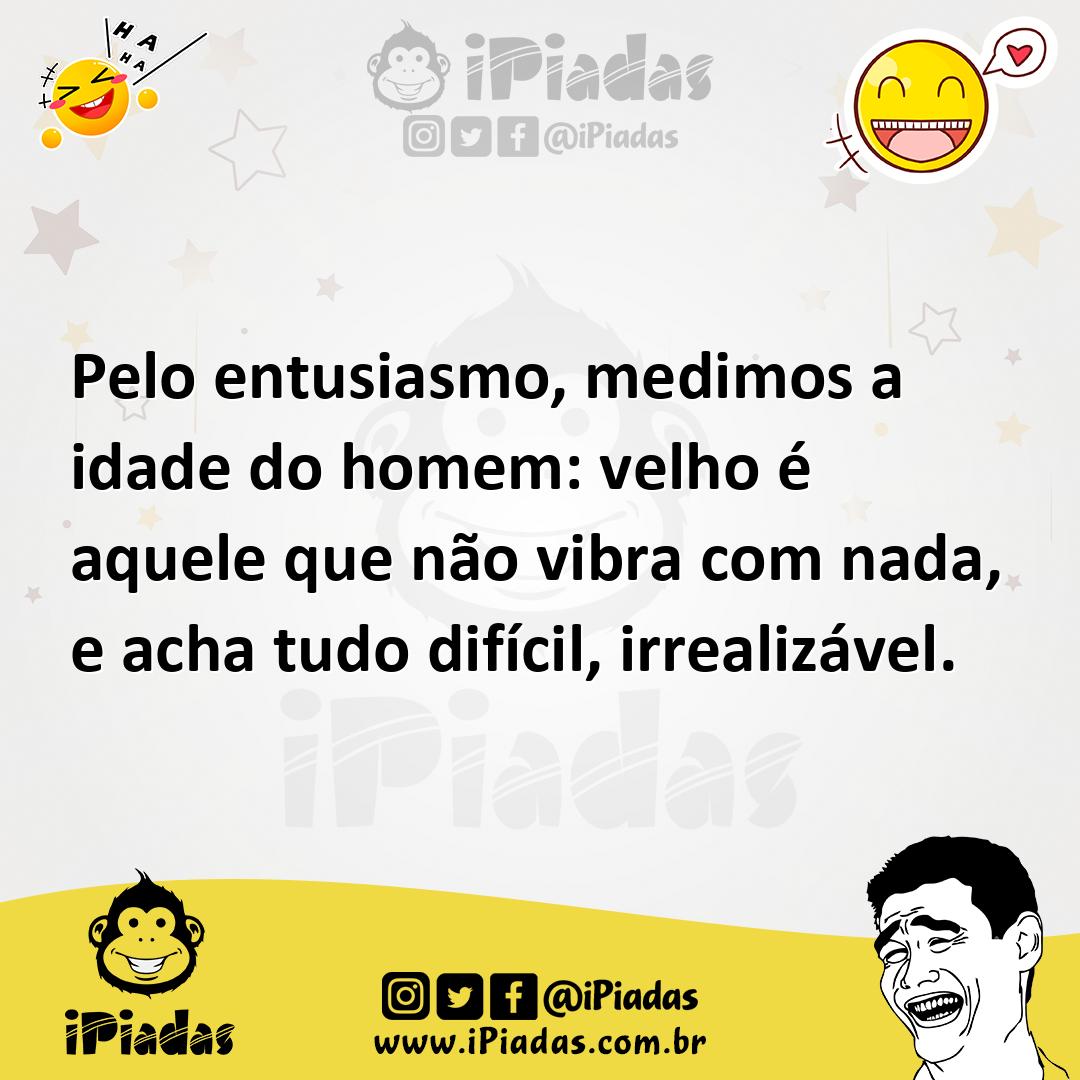 Ilustração de Pelo entusiasmo, medimos a idade do homem: velho é aquele que não vibr... no iPiadas