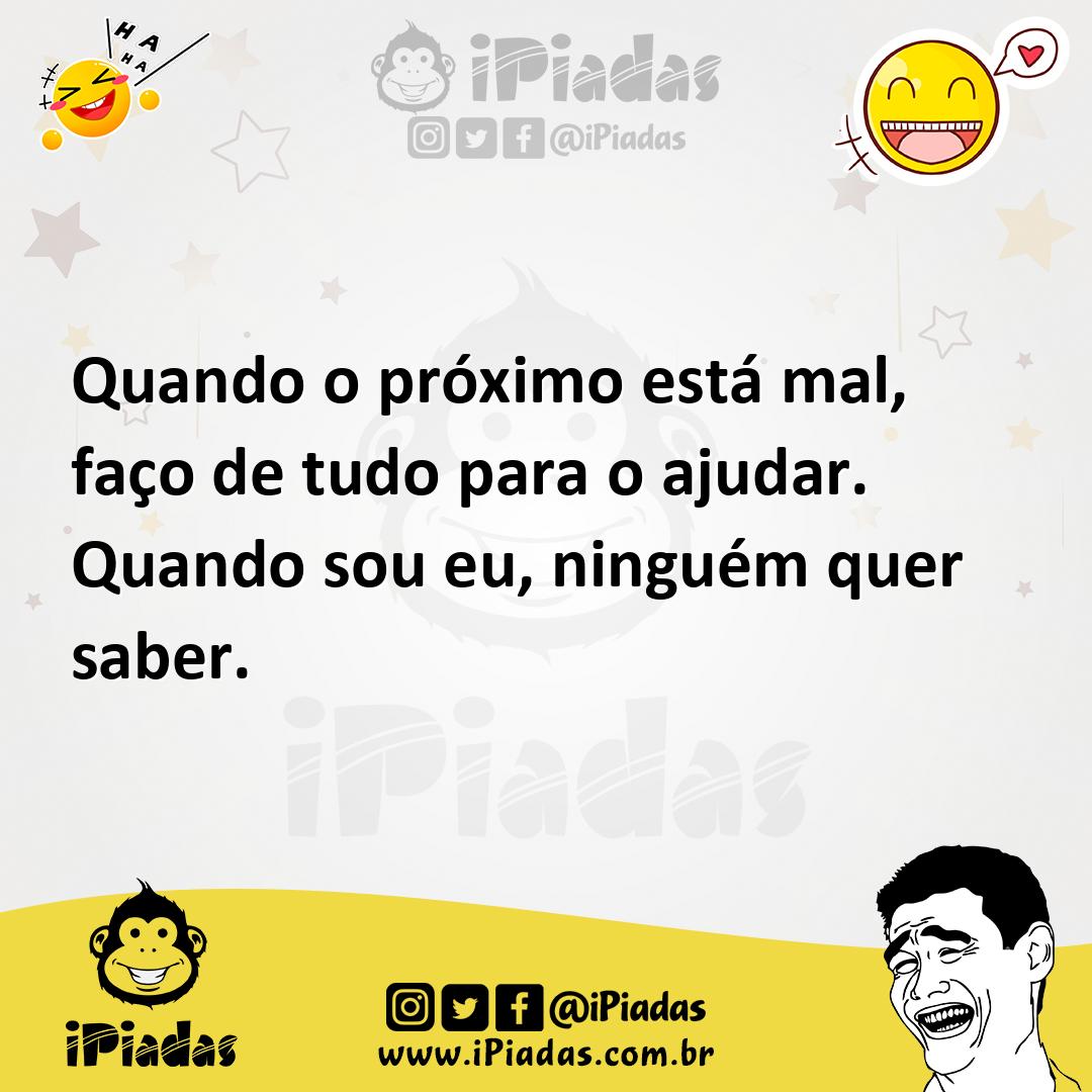 Ilustração de Quando o próximo está mal, faço de tudo para o ajudar. Quando sou eu,... no iPiadas