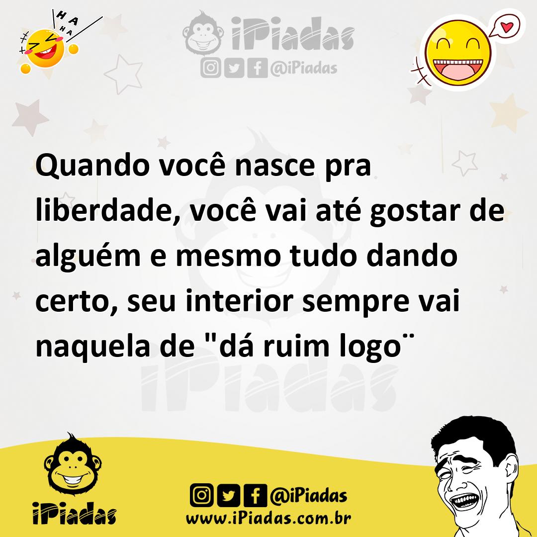 Ilustração de Quando você nasce pra liberdade, você vai até gostar de alguém e mesmo... no iPiadas