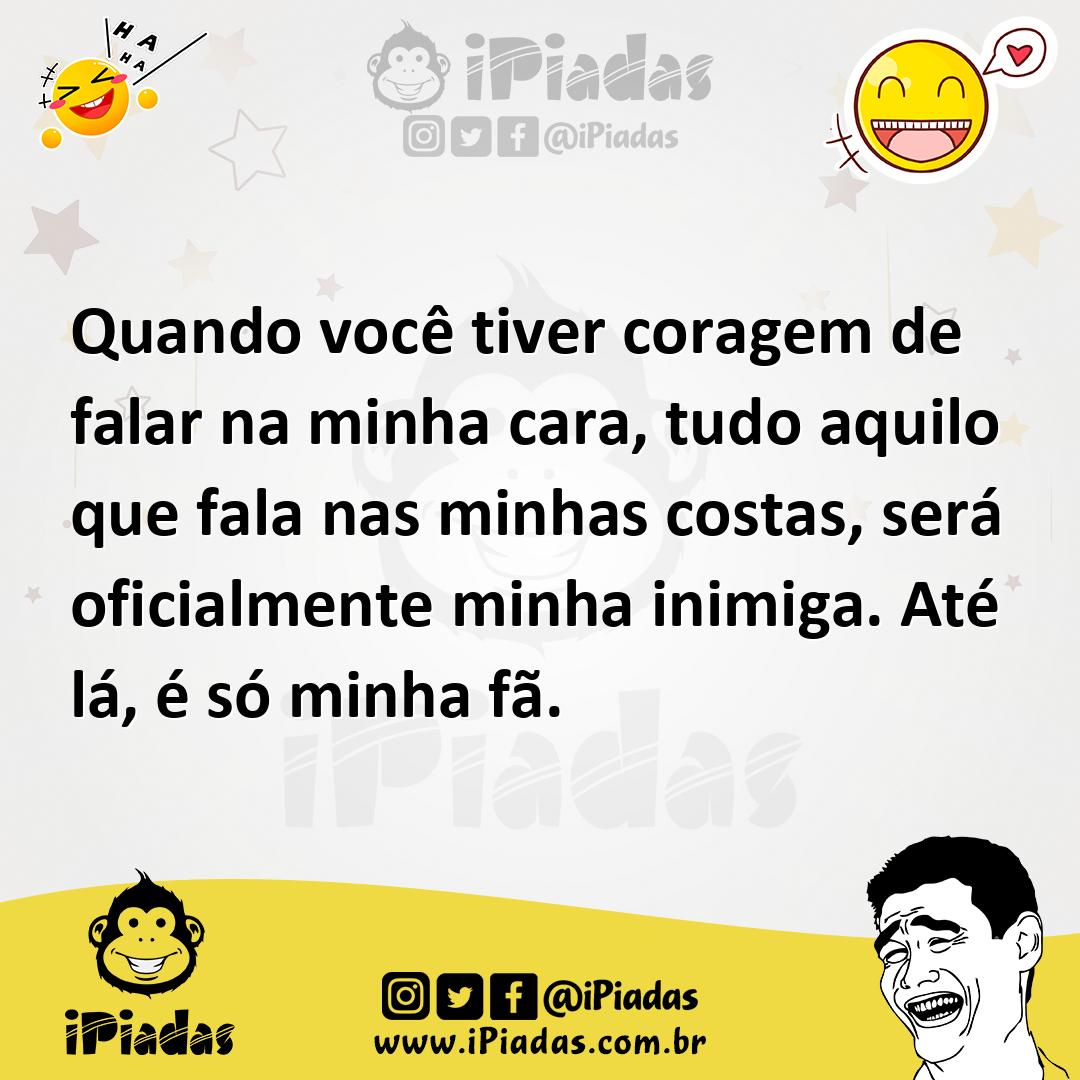 Ilustração de Quando você tiver coragem de falar na minha cara, tudo aquilo que fala... no iPiadas