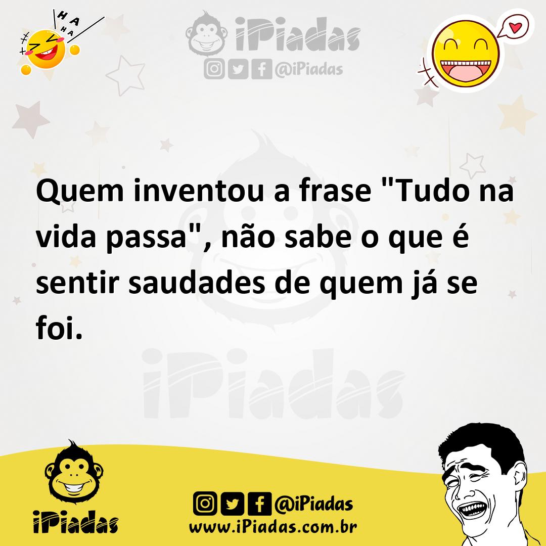 Ilustração de Quem inventou a frase "Tudo na vida passa", não sabe o que é sentir sa... no iPiadas