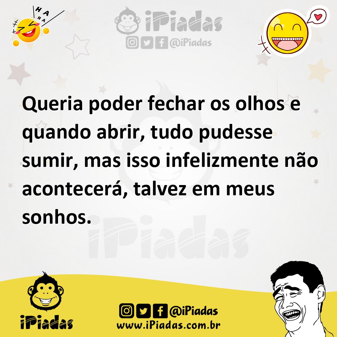 Ilustração de Queria poder fechar os olhos e quando abrir, tudo pudesse sumir, mas i... no iPiadas