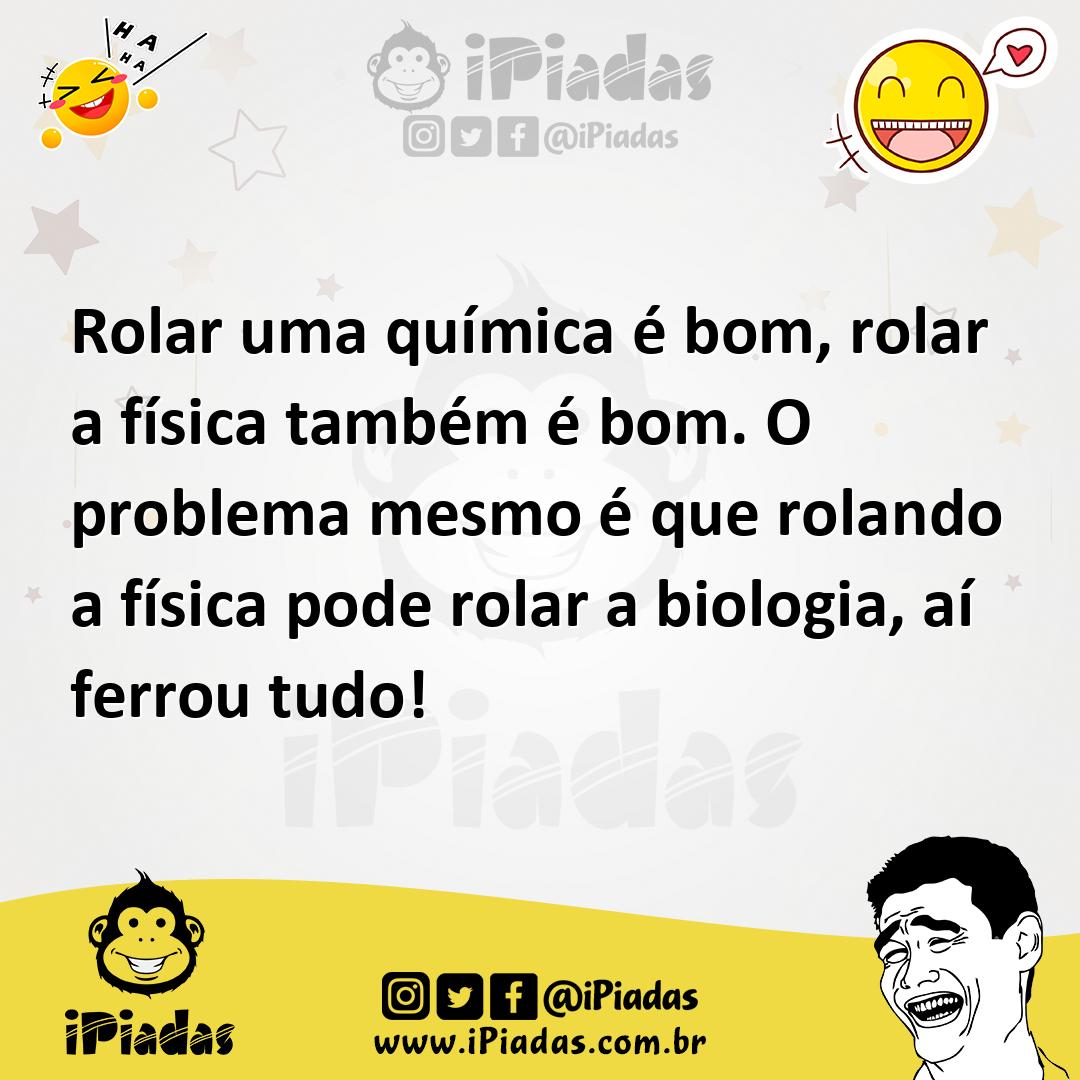 Ilustração de Rolar uma química é bom, rolar a física também é bom. O problema mesmo... no iPiadas