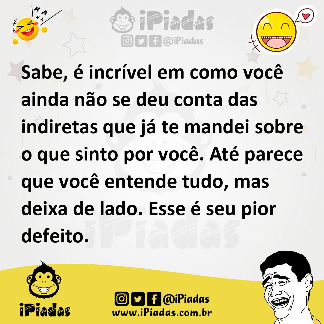 Ilustração de Sabe, é incrível em como você ainda não se deu conta das indiretas que... no iPiadas
