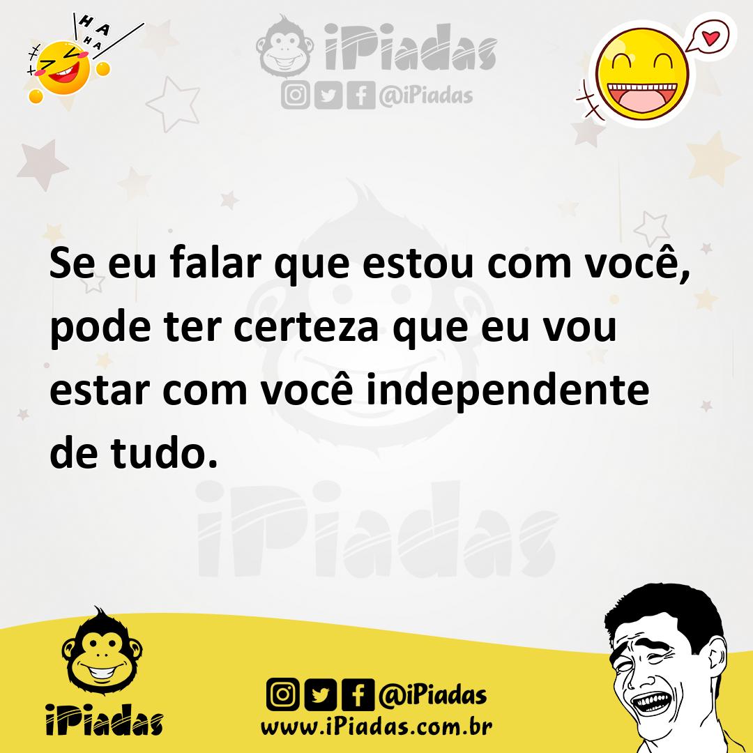 Ilustração de Se eu falar que estou com você, pode ter certeza que eu vou estar com... no iPiadas