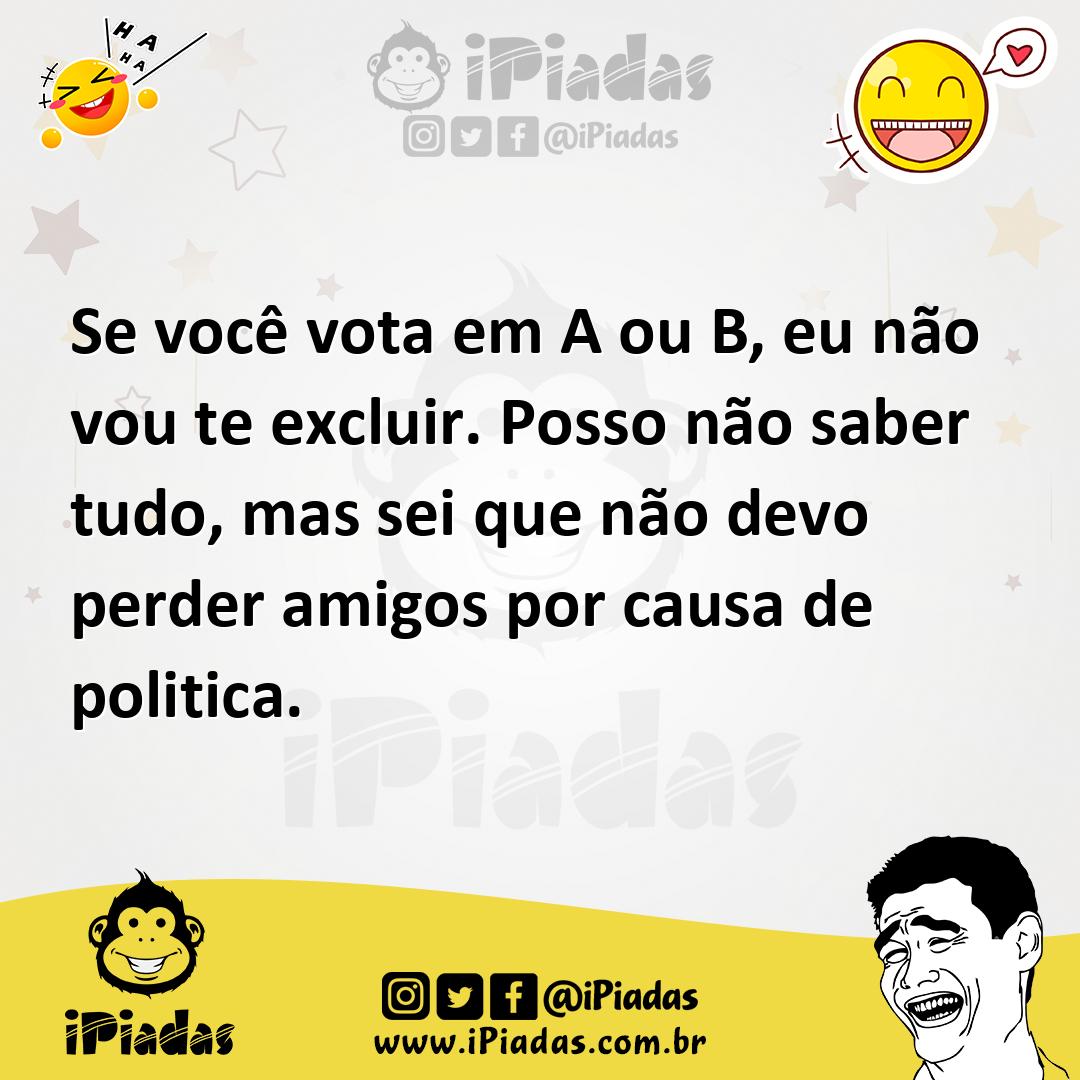 Ilustração de Se você vota em A ou B, eu não vou te excluir. Posso não saber tudo, m... no iPiadas