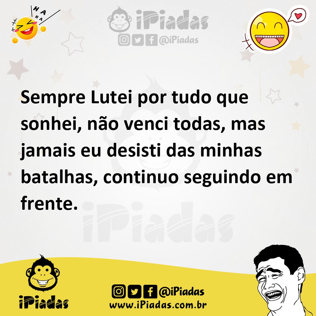 Ilustração de Sempre Lutei por tudo que sonhei, não venci todas, mas jamais eu desis... no iPiadas
