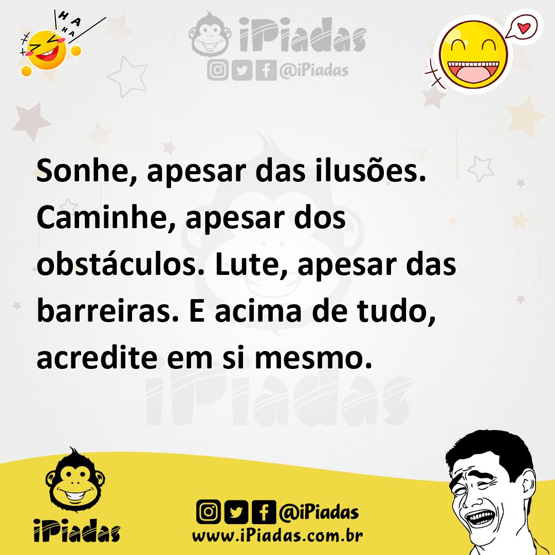 Ilustração de Sonhe, apesar das ilusões. Caminhe, apesar dos obstáculos. Lute, apesa... no iPiadas