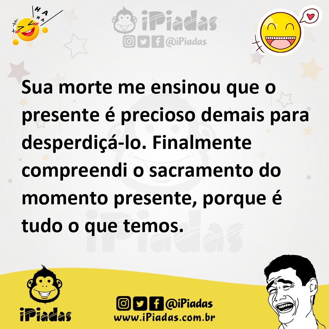 Ilustração de Sua morte me ensinou que o presente é precioso demais para desperdiçá-... no iPiadas