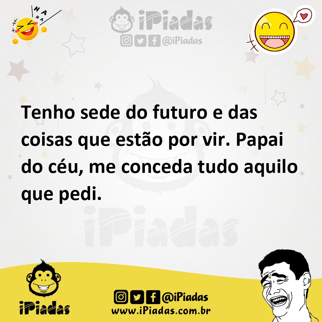Ilustração de Tenho sede do futuro e das coisas que estão por vir. Papai do céu, me... no iPiadas