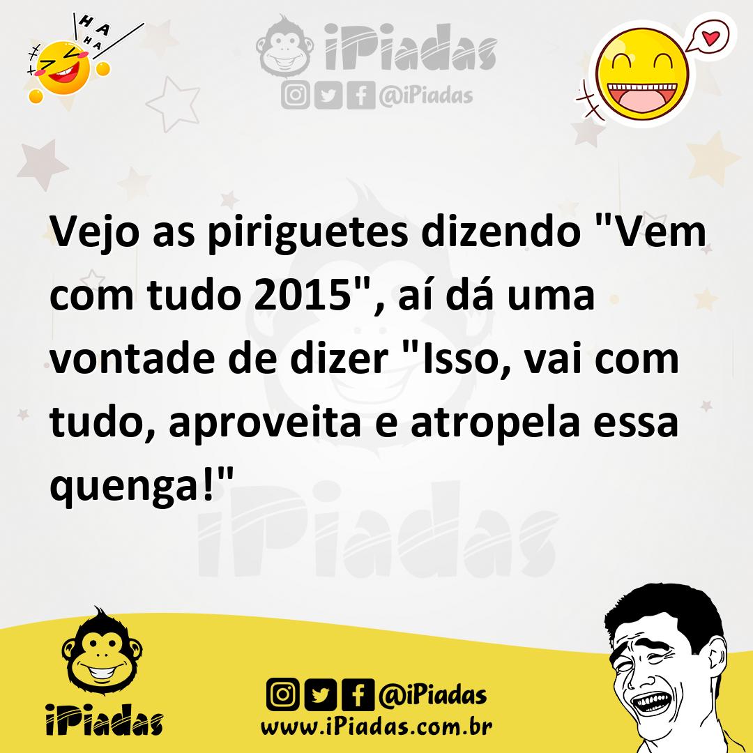 Ilustração de Vejo as piriguetes dizendo "Vem com tudo 2015", aí dá uma vontade de d... no iPiadas