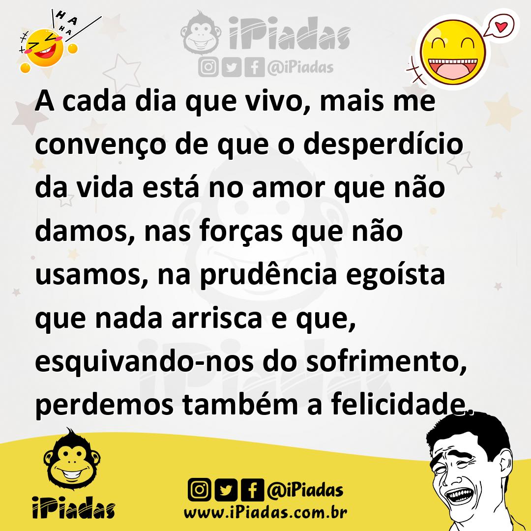 Ilustração de A cada dia que vivo, mais me convenço de que o desperdício da vida est... no iPiadas
