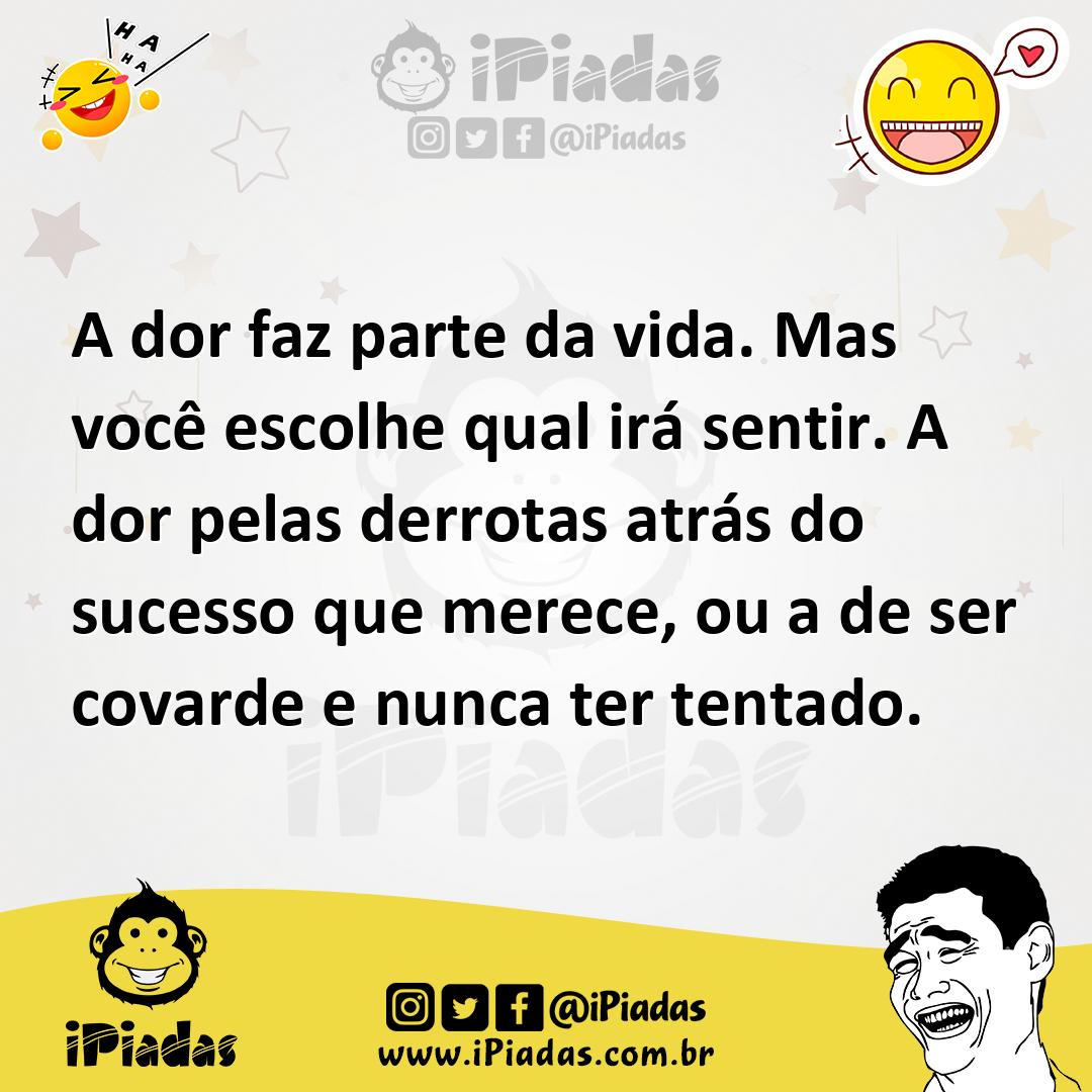 Ilustração de A dor faz parte da vida. Mas você escolhe qual irá sentir. A dor pelas... no iPiadas