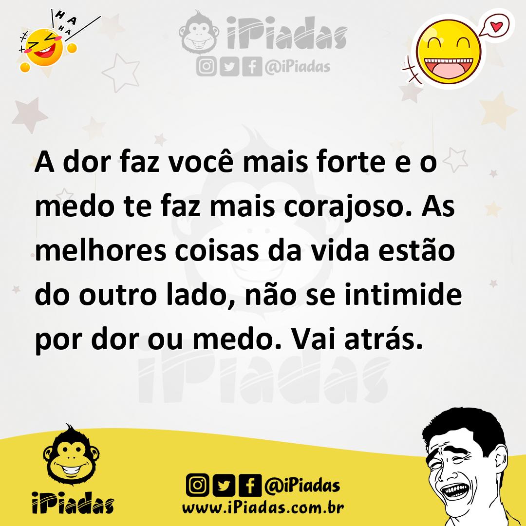 Ilustração de A dor faz você mais forte e o medo te faz mais corajoso. As melhores c... no iPiadas