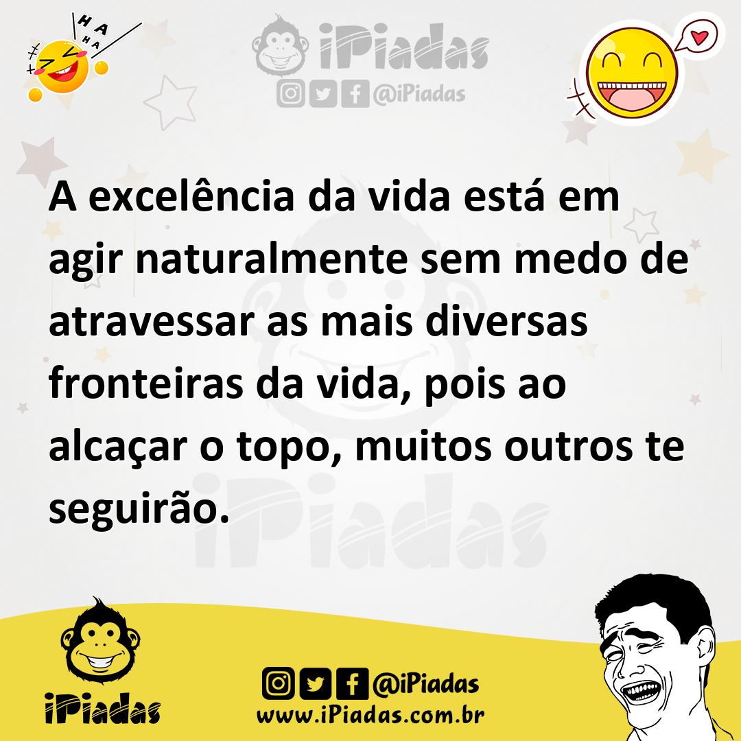 Ilustração de A excelência da vida está em agir naturalmente sem medo de atravessar... no iPiadas