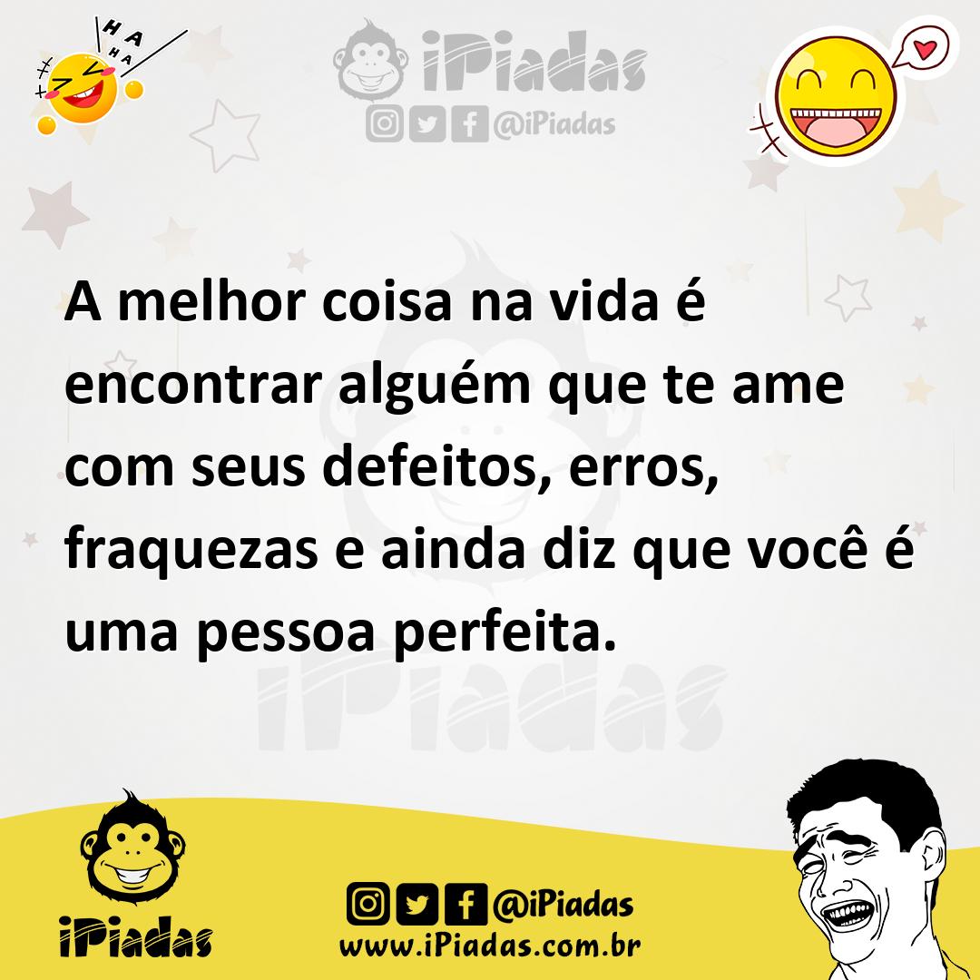 Ilustração de A melhor coisa na vida é encontrar alguém que te ame com seus defeitos... no iPiadas