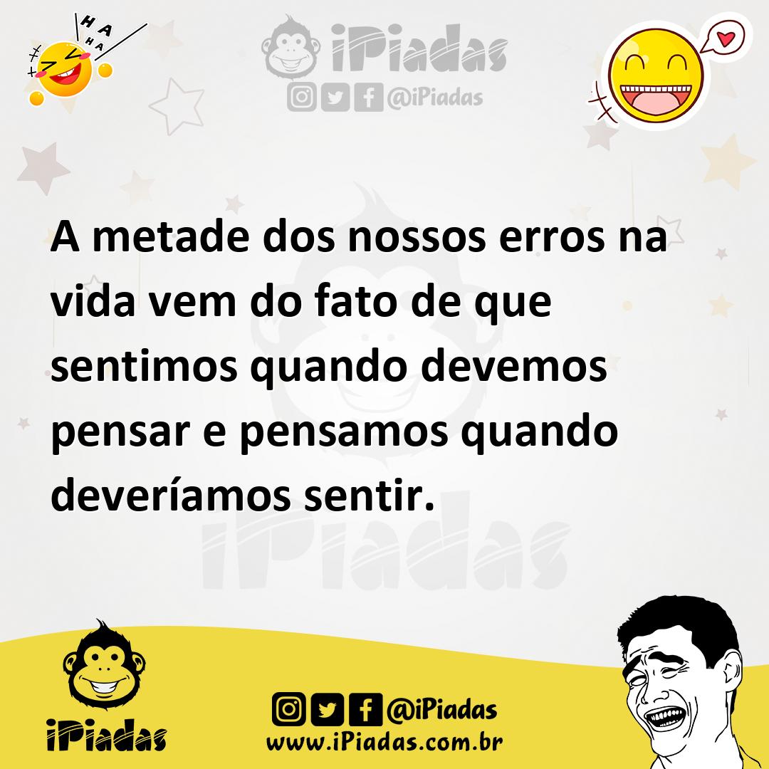 Ilustração de A metade dos nossos erros na vida vem do fato de que sentimos quando d... no iPiadas