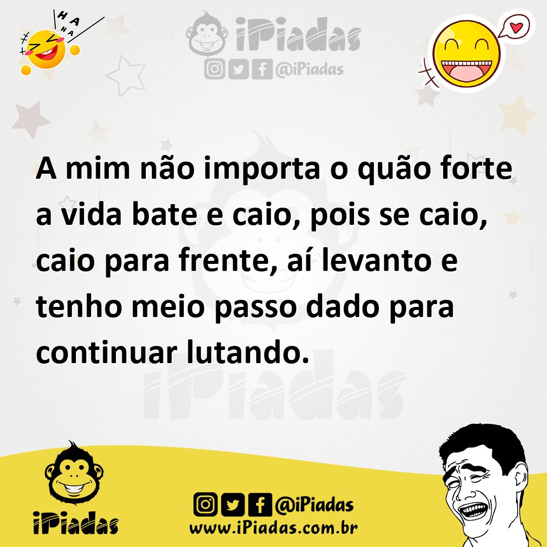 Ilustração de A mim não importa o quão forte a vida bate e caio, pois se caio, caio... no iPiadas