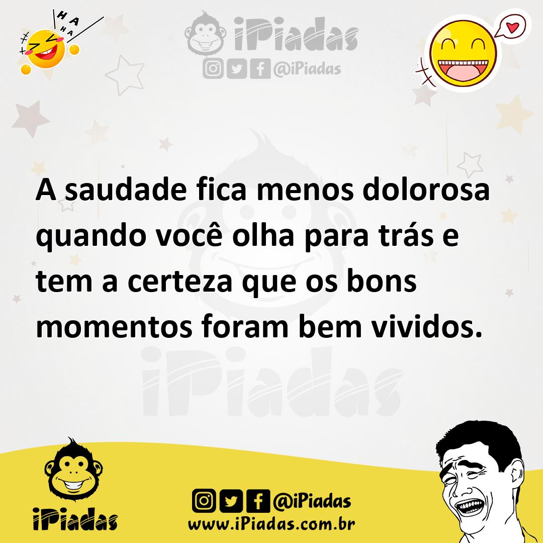 Ilustração de A saudade fica menos dolorosa quando você olha para trás e tem a certe... no iPiadas
