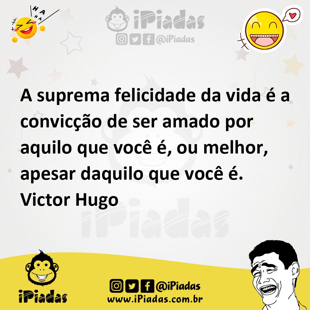 Ilustração de A suprema felicidade da vida é a convicção de ser amado por aquilo que... no iPiadas