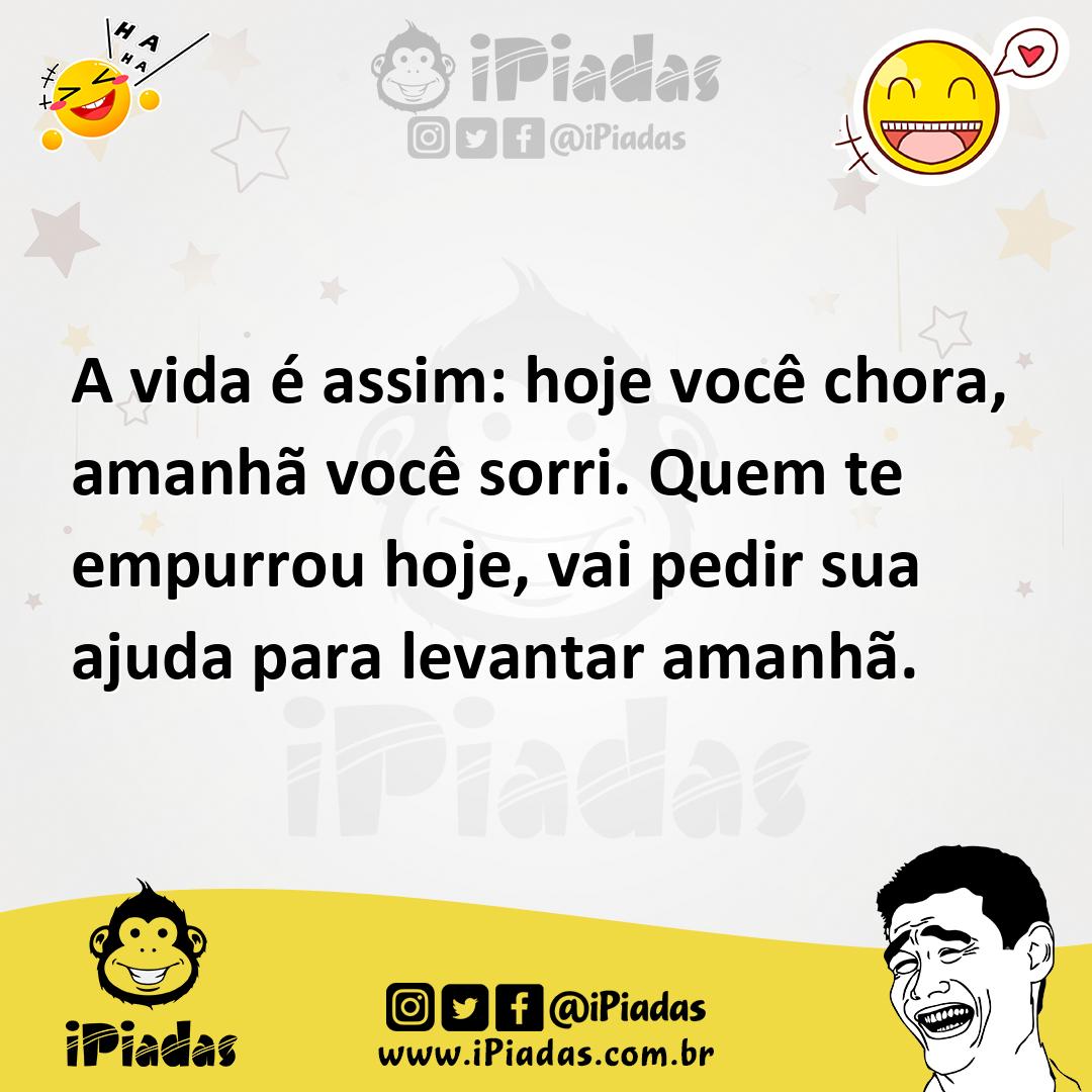 Ilustração de A vida é assim: hoje você chora, amanhã você sorri. Quem te empurrou h... no iPiadas