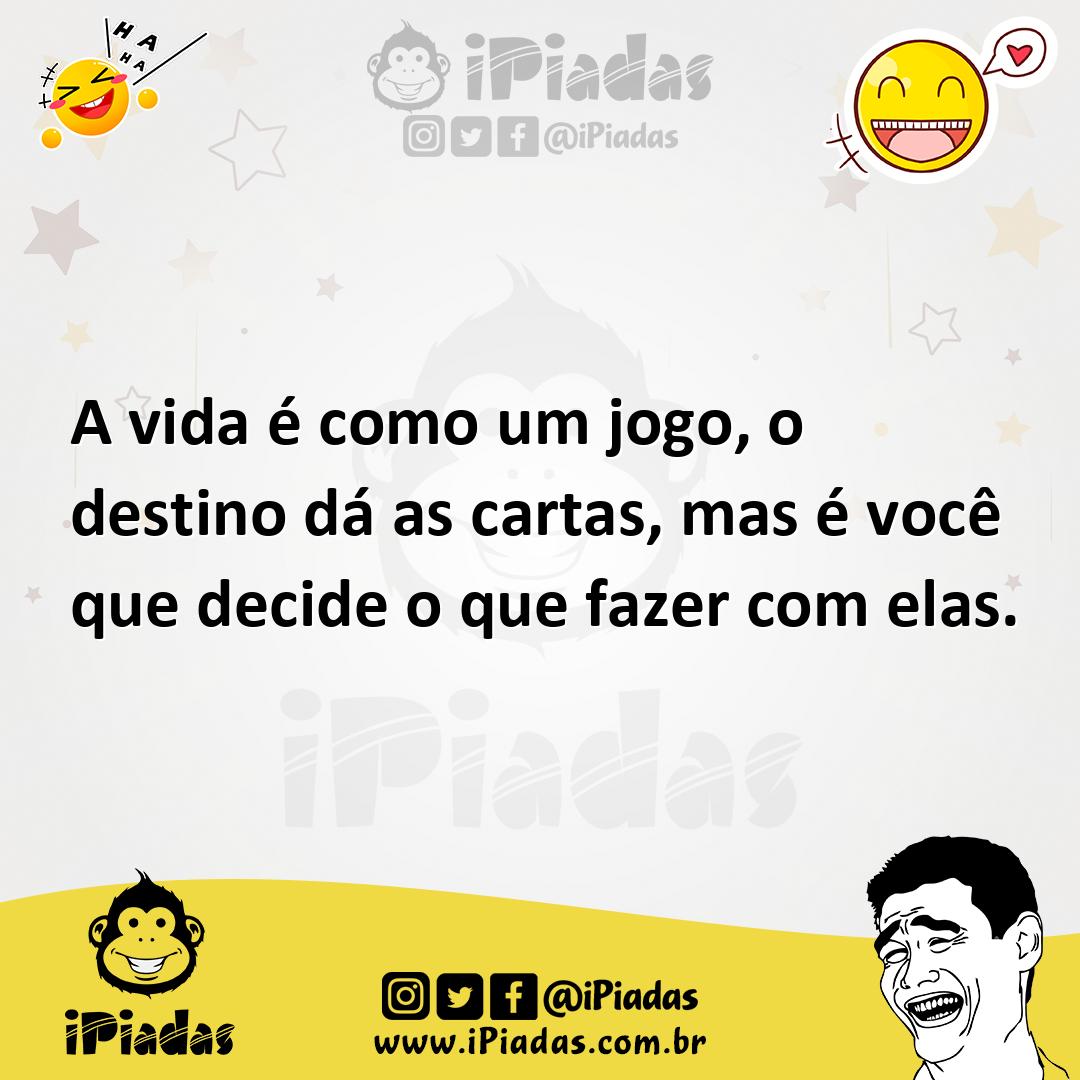 Ilustração de A vida é como um jogo, o destino dá as cartas, mas é você que decide o... no iPiadas