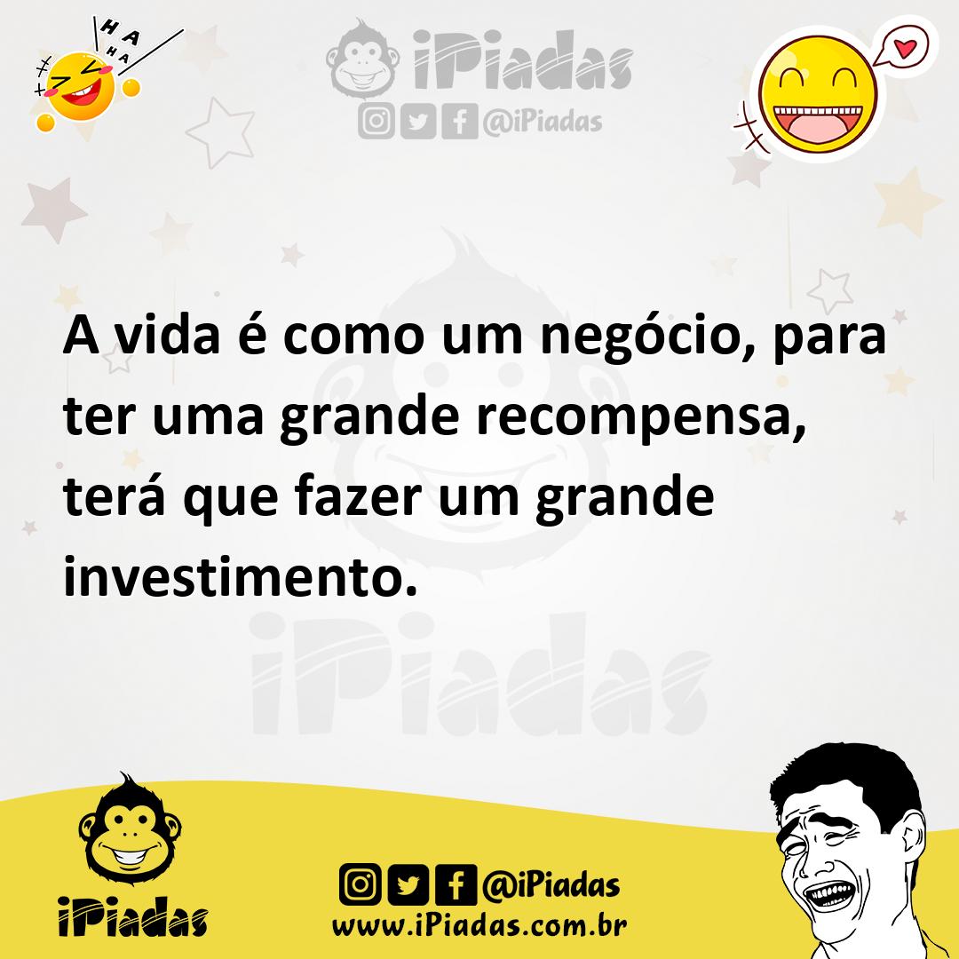 Ilustração de A vida é como um negócio, para ter uma grande recompensa, terá que faz... no iPiadas