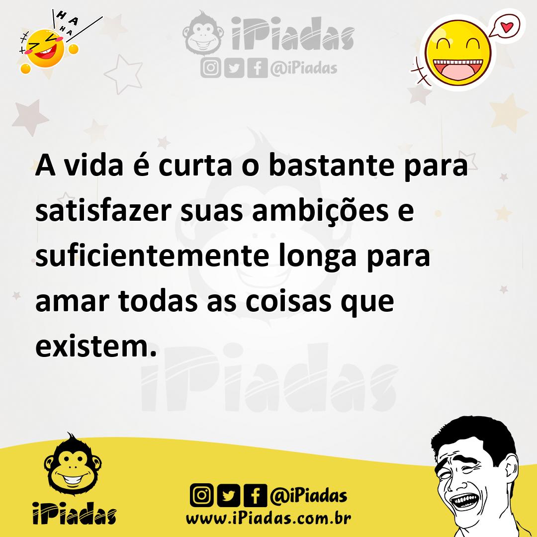 Ilustração de A vida é curta o bastante para satisfazer suas ambições e suficienteme... no iPiadas