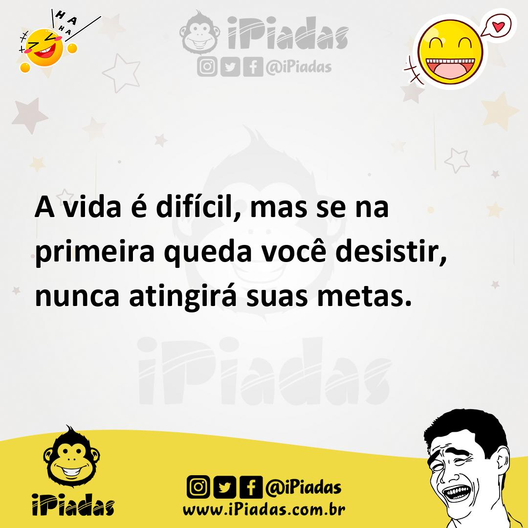Ilustração de A vida é difícil, mas se na primeira queda você desistir, nunca atingi... no iPiadas