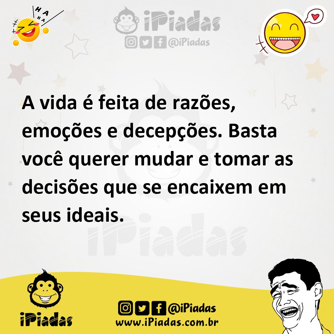 Ilustração de A vida é feita de razões, emoções e decepções. Basta você querer mudar... no iPiadas