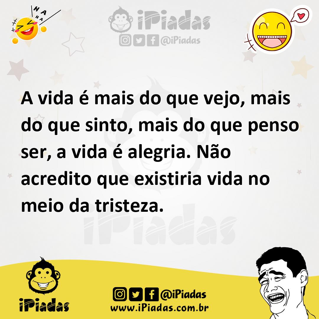 Ilustração de A vida é mais do que vejo, mais do que sinto, mais do que penso ser, a... no iPiadas