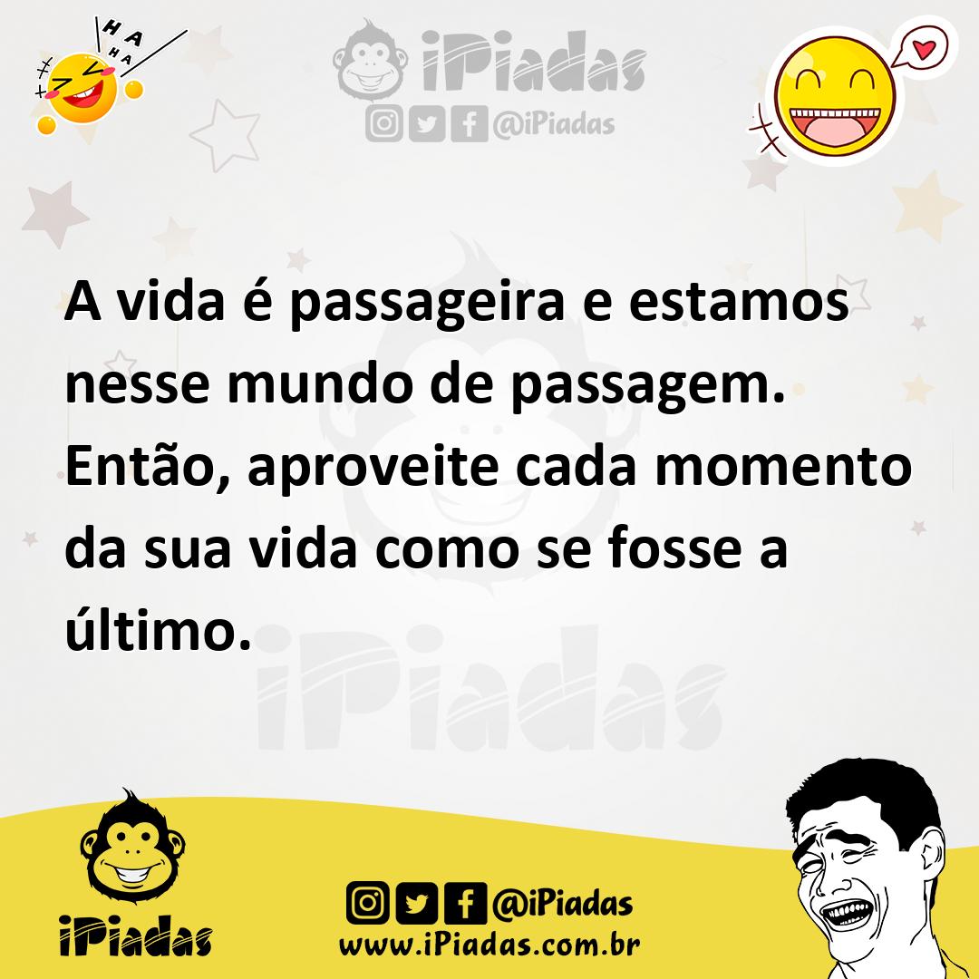 Ilustração de A vida é passageira e estamos nesse mundo de passagem. Então, aproveit... no iPiadas