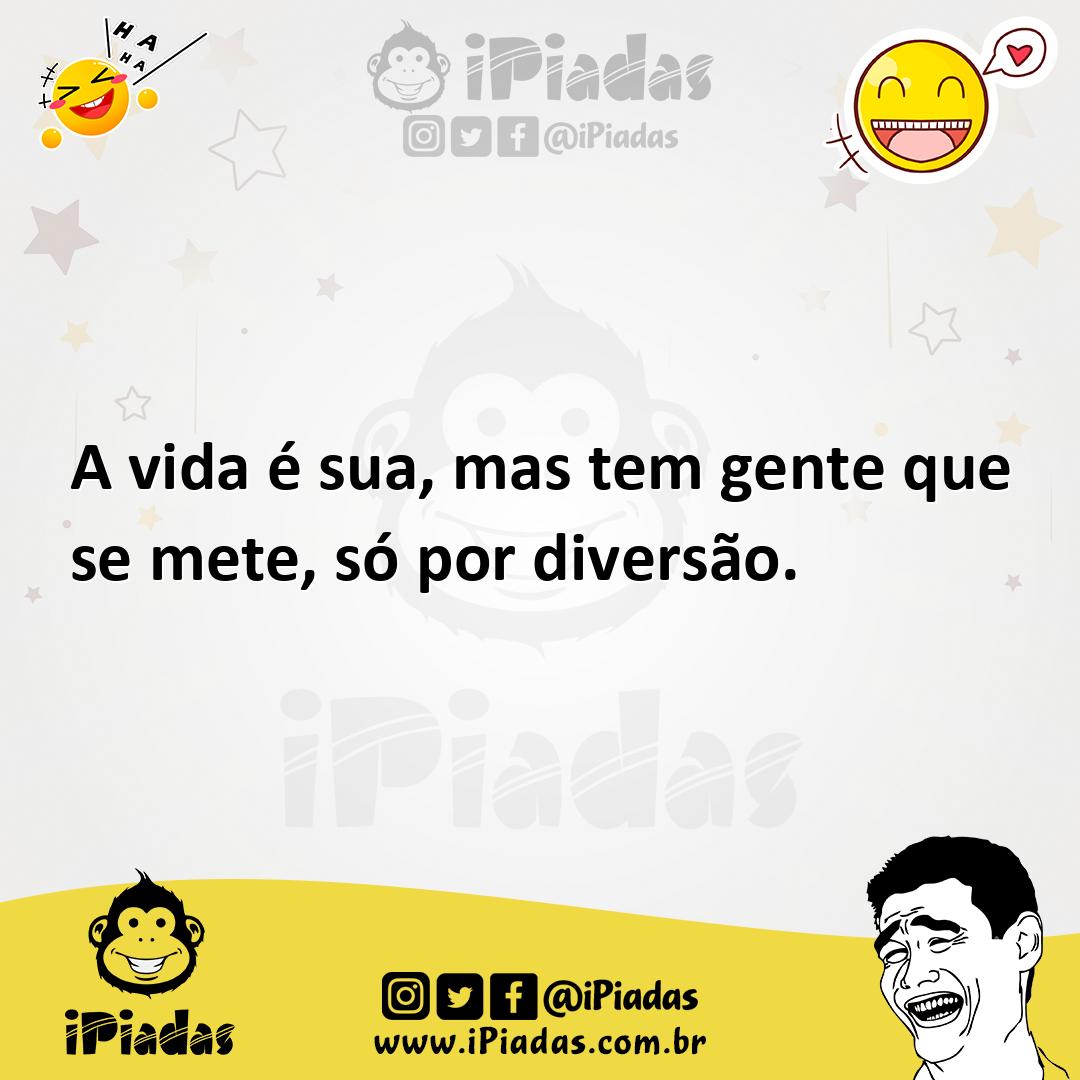 Ilustração de A vida é sua, mas tem gente que se mete, só por diversão. no iPiadas