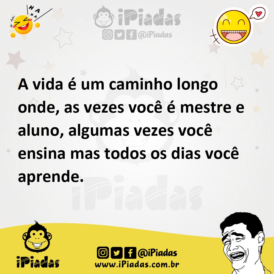 Ilustração de A vida é um caminho longo onde, as vezes você é mestre e aluno, alguma... no iPiadas