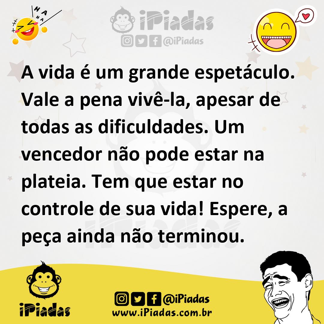 Ilustração de A vida é um grande espetáculo. Vale a pena vivê-la, apesar de todas as... no iPiadas