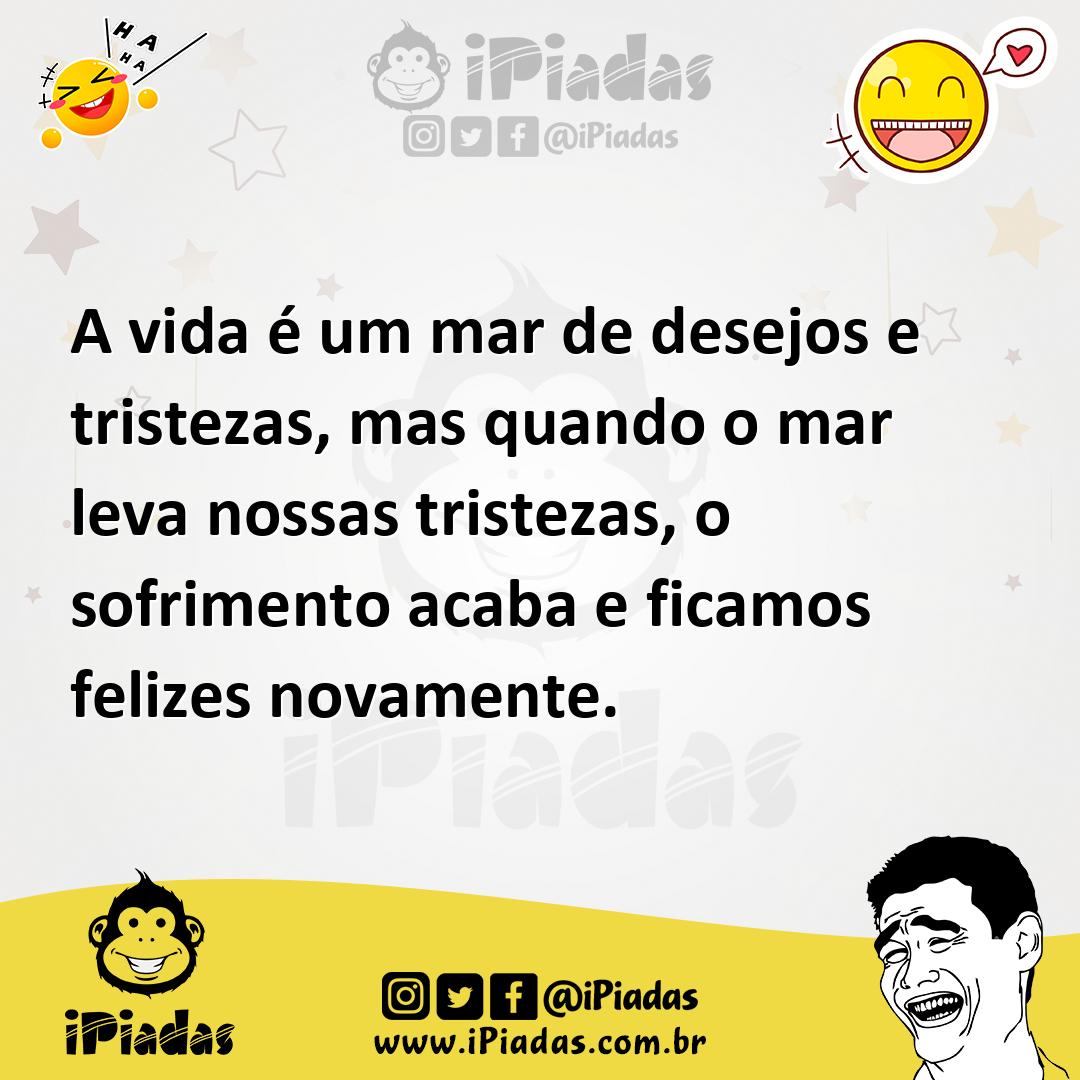 Ilustração de A vida é um mar de desejos e tristezas, mas quando o mar leva nossas t... no iPiadas